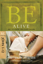 Be Alive - John 1- 12 : Get to Know the Living Savior - Warren W. Wiersbe