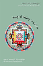 Integral Theory in Action : Applied, Theoretical, and Constructive Perspectives on the AQAL Model - Sean Esbjörn-Hargens