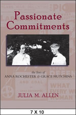 Passionate Commitments : The Lives of Anna Rochester and Grace Hutchins - Julia M. Allen