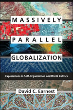 Massively Parallel Globalization : Explorations in Self-Organization and World Politics - David C. Earnest