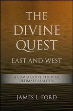 The Divine Quest, East and West : A Comparative Study of Ultimate Realities - James L. Ford