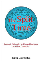 The Split Time : Economic Philosophy for Human Flourishing in African Perspective - Nimi Wariboko