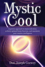 Mystic Cool : A proven approach to transcend stress, achieve optimal brain function, and maximize your creative intelligence. - Don Joseph Goewey