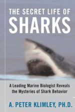 The Secret Life of Sharks : A Leading Marine Biologist Reveals the Mysteries o - A. Peter Klimley