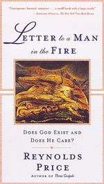 Letter To A Man In The Fire : Does God Exist And Does He Care - Reynolds Price