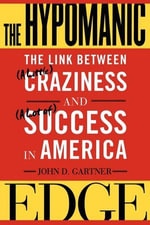 The Hypomanic Edge : The Link Between (A Little) Craziness and (A Lot of) Success in America - John D. Gartner