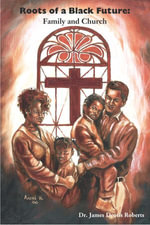 Roots of a Black Future : Family and Church - J. Deotis Roberts