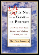 Life is Not a Game of Perfect : Finding Your Real Talent and Making It Work for You - Dr. Bob Rotella