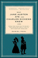 What Jane Austen Ate and Charles Dickens Knew : From Fox Hunting to Whist-the Facts of Daily Life in Nineteenth-Century England - Daniel Pool