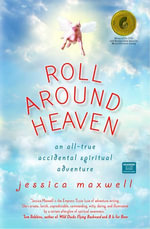 Roll Around Heaven : An All-True Accidental Spiritual Adventure - Jessica Maxwell
