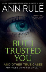 But I Trusted You : Ann Rule's Crime Files : Volume 14 - Ann Rule