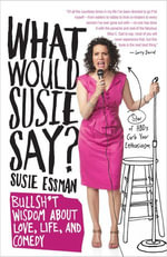 What Would Susie Say? : Bullsh*t Wisdom About Love, Life and Comedy - Susie Essman
