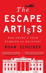 The Escape Artists : How Obama's Team Fumbled the Recovery - Noam Scheiber
