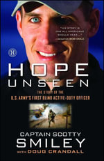 Hope Unseen : The Story of the U.S. Army's First Blind Active-Duty Officer - Cap. Scotty Smiley