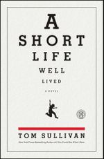 A Short Life Well Lived : A Novel - Tom Sullivan