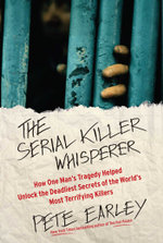 The Serial Killer Whisperer : How One Man's Tragedy Helped Unlock the Deadliest Secrets of the World's Most Terrifying Killers - Pete Earley