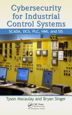 Cybersecurity for Industrial Control Systems : SCADA, DCS, PLC, HMI, and SIS - Bryan L. Singer
