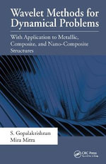 Wavelet Methods for Dynamical Problems : With Application to Metallic, Composite, and Nano-Composite Structures - S. Gopalakrishnan