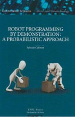 Robot Programming by Demonstration : Engineering Sciences. Micro- And Nanotechnology - Sylvain Calinon
