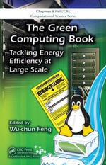 The Green Computing Book : Tackling Energy Efficiency at Large Scale - Wu-chun Feng