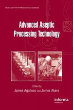 Advanced Aseptic Processing Technology : Drugs and the Pharmaceutical Sciences - James Agalloco