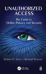 Unauthorized Access : The Crisis in Online Privacy and Security - Robert Sloan