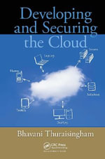 Developing and Securing the Cloud - Bhavani  Thuraisingham
