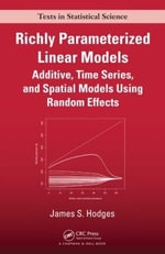 Richly Parameterized Linear Models : Additive, Time Series, and Spatial Models Using Random Effects - James S. Hodges
