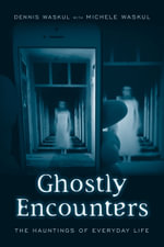 Ghostly Encounters : The Hauntings of Everyday Life - Dennis Waskul