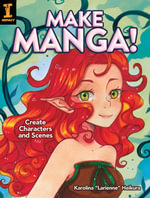 Make Manga! : Create Characters and Scenes - Karolina Larienne Heikura