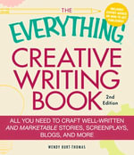 The Everything Creative Writing Book : All you need to know to write novels, plays, short stories, screenplays, poems, articles, or blogs - Wendy Burt-thomas