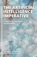 The Artificial Intelligence Imperative : A Practical Roadmap for Business - Anastassia Lauterbach