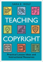 Teaching Copyright : Practical Lesson Ideas and Instructional Resources - Sara E.  Wolf