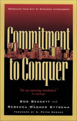 Commitment to Conquer : Redeeming Your City by Strategic Intercession - Bob Beckett