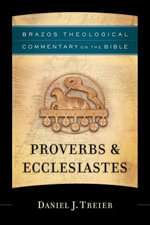Proverbs & Ecclesiastes : Brazos Theological Commentary on the Bible - Daniel Treier