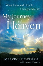 My Journey to Heaven : What I Saw and How It Changed My Life - Marvin J. Besteman