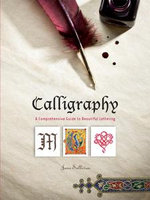 Calligraphy : A Comprehensive Guide to Beautiful Lettering - Jane Sullivan