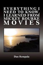 Everything I Need to Know, I Learned from Mickey Rourke Movies - Dan Rempala