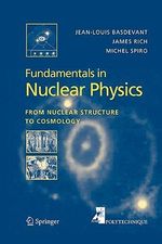 Fundamentals in Nuclear Physics : From Nuclear Structure to Cosmology - Jean-Louis Basdevant