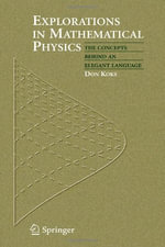 Explorations in Mathematical Physics : The Concepts Behind an Elegant Language - Don Koks