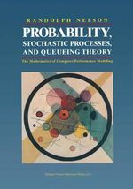 Probability, Stochastic Processes, and Queueing Theory : The Mathematics of Computer Performance Modeling - Randolph Nelson