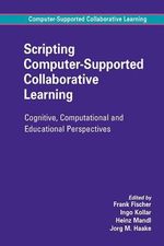 Scripting Computer-Supported Collaborative Learning : Cognitive, Computational and Educational Perspectives - Frank Fischer
