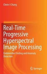 Real-Time Progressive Hyperspectral Image Processing : Endmember Finding and Anomaly Detection - Chein-I Chang