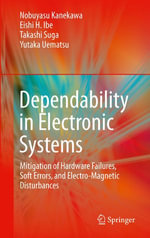 Dependability in Electronic Systems : Mitigation of Hardware Failures, Soft Errors, and Electro-Magnetic Disturbances - Nobuyasu Kanekawa