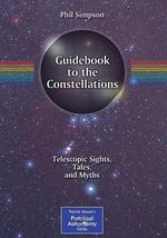 Guidebook to the Constellations : Telescopic Sights, Tales, and Myths - Phil Simpson