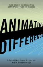 Animating Difference : Race, Gender, and Sexuality in Contemporary Films for Children - C. Richard King