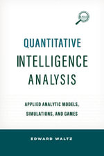 Quantitative Intelligence Analysis : Applied Analytic Models, Simulations, and Games - Edward Waltz