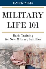 Military Life 101 : Basic Training for New Military Families - Janet I. Farley