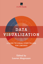 Data Visualization : A Guide to Visual Storytelling for Libraries - Lauren Magnuson