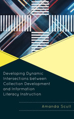Developing Dynamic Intersections between Collection Development and Information Literacy Instruction : Innovations in Information Literacy - Amanda Scull